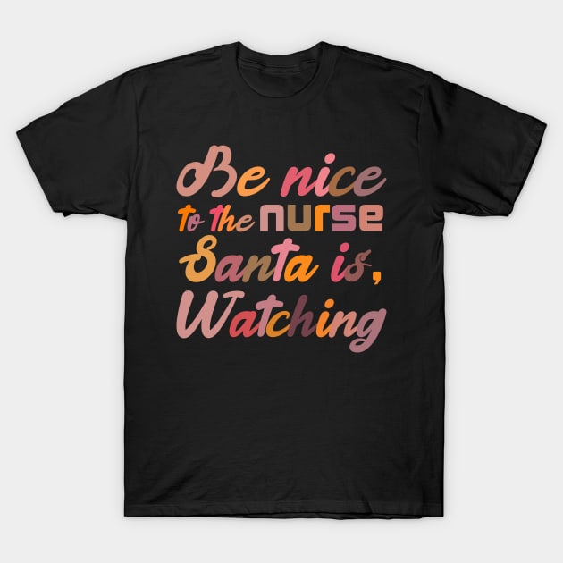 Be Nice To The Nurse Santa Is Watching Funny Christmas T-Shirt by SbeenShirts